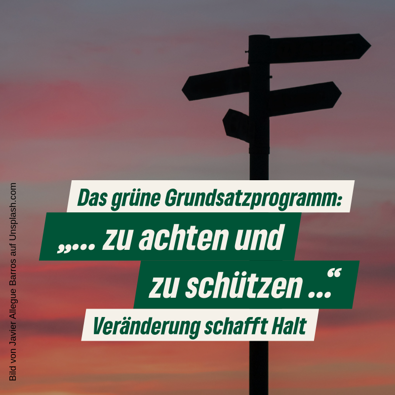 Das grüne Grundsatzpogramm: „… zu achten und zu schützen …“ Veränderung schafft Halt